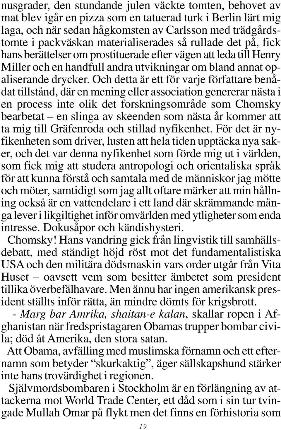 Och detta är ett för varje författare benådat tillstånd, där en mening eller association genererar nästa i en process inte olik det forskningsområde som Chomsky bearbetat en slinga av skeenden som