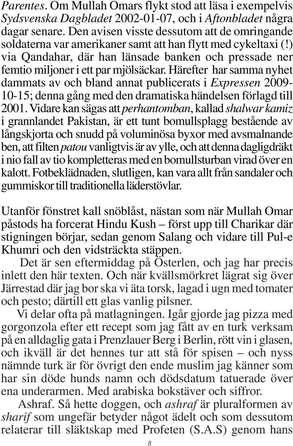 Härefter har samma nyhet dammats av och bland annat publicerats i Expressen 2009-10-15; denna gång med den dramatiska händelsen förlagd till 2001.