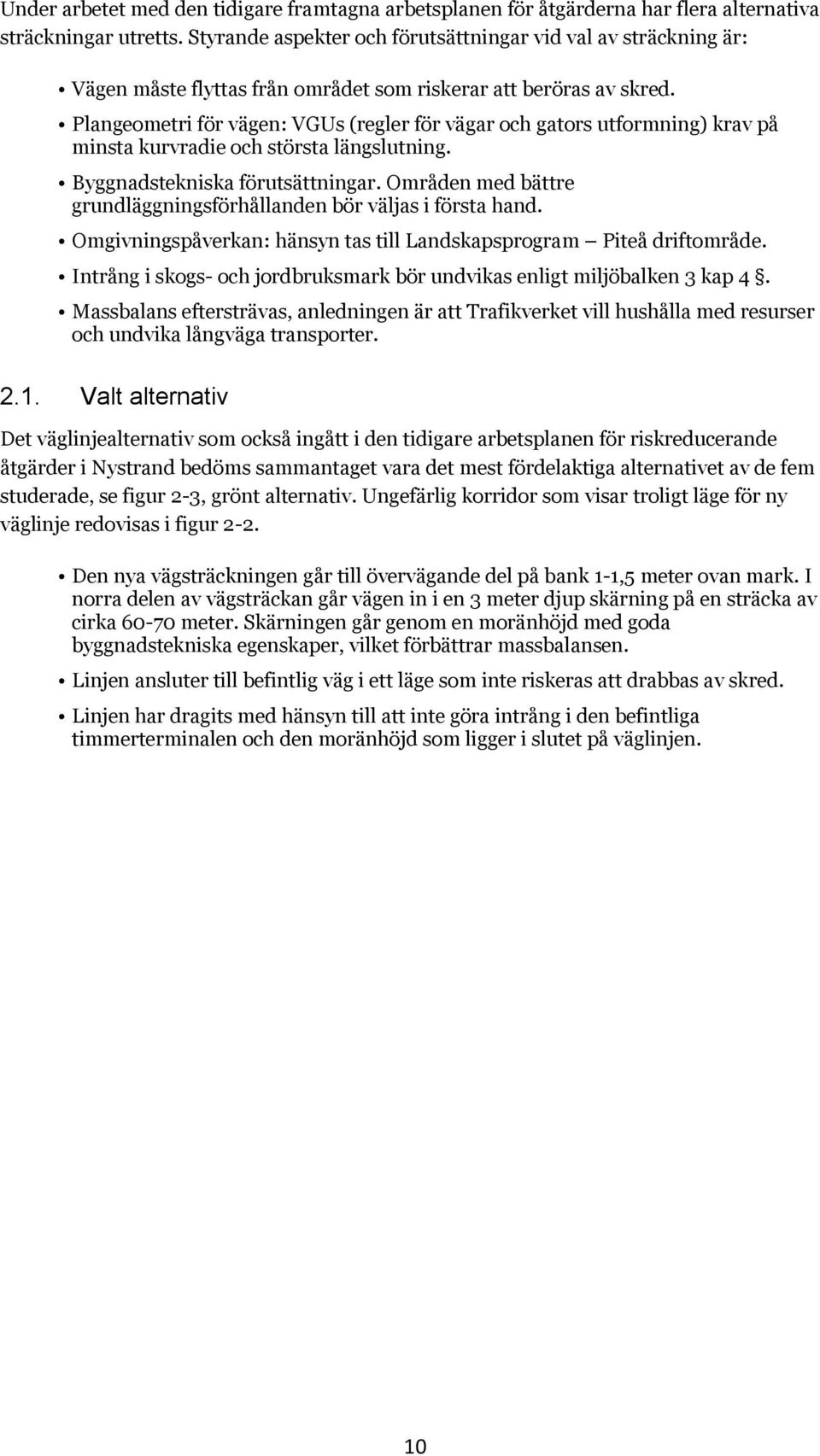 Plangeometri för vägen: VGUs (regler för vägar och gators utformning) krav på minsta kurvradie och största längslutning. Byggnadstekniska förutsättningar.