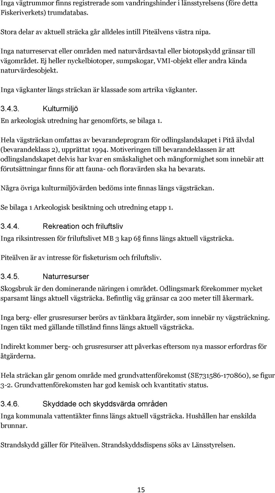 Inga vägkanter längs sträckan är klassade som artrika vägkanter. 3.4.3. Kulturmiljö En arkeologisk utredning har genomförts, se bilaga 1.