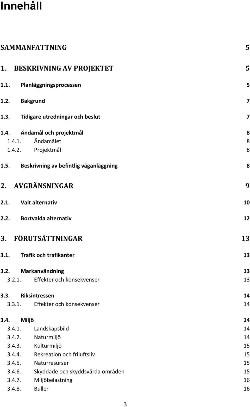 2. Markanvändning 13 3.2.1. Effekter och konsekvenser 13 3.3. Riksintressen 14 3.3.1. Effekter och konsekvenser 14 3.4. Miljö 14 3.4.1. Landskapsbild 14 3.4.2. Naturmiljö 14 3.4.3. Kulturmiljö 15 3.