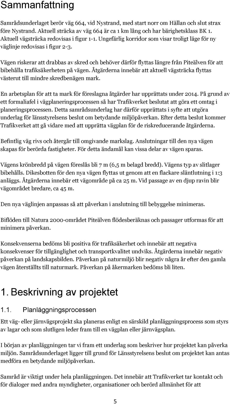 Vägen riskerar att drabbas av skred och behöver därför flyttas längre från Piteälven för att bibehålla trafiksäkerheten på vägen.