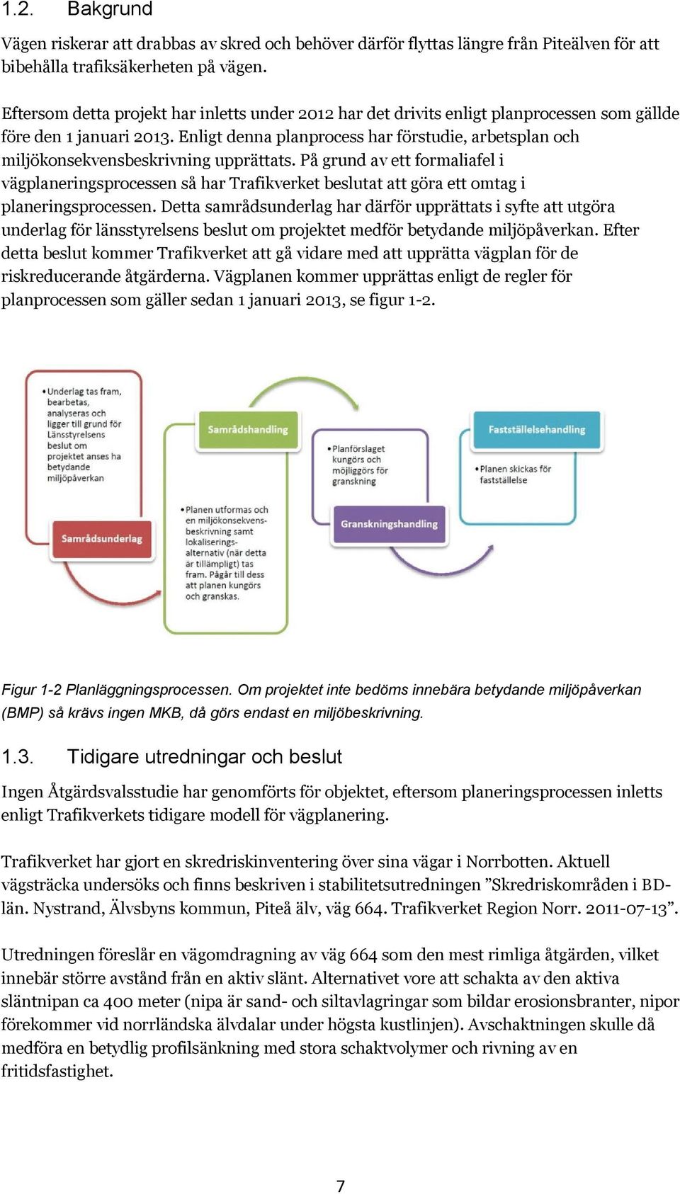 Enligt denna planprocess har förstudie, arbetsplan och miljökonsekvensbeskrivning upprättats.