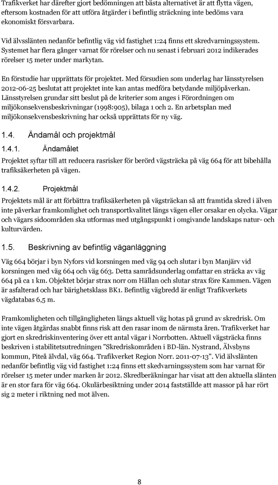 Systemet har flera gånger varnat för rörelser och nu senast i februari 2012 indikerades rörelser 15 meter under markytan. En förstudie har upprättats för projektet.