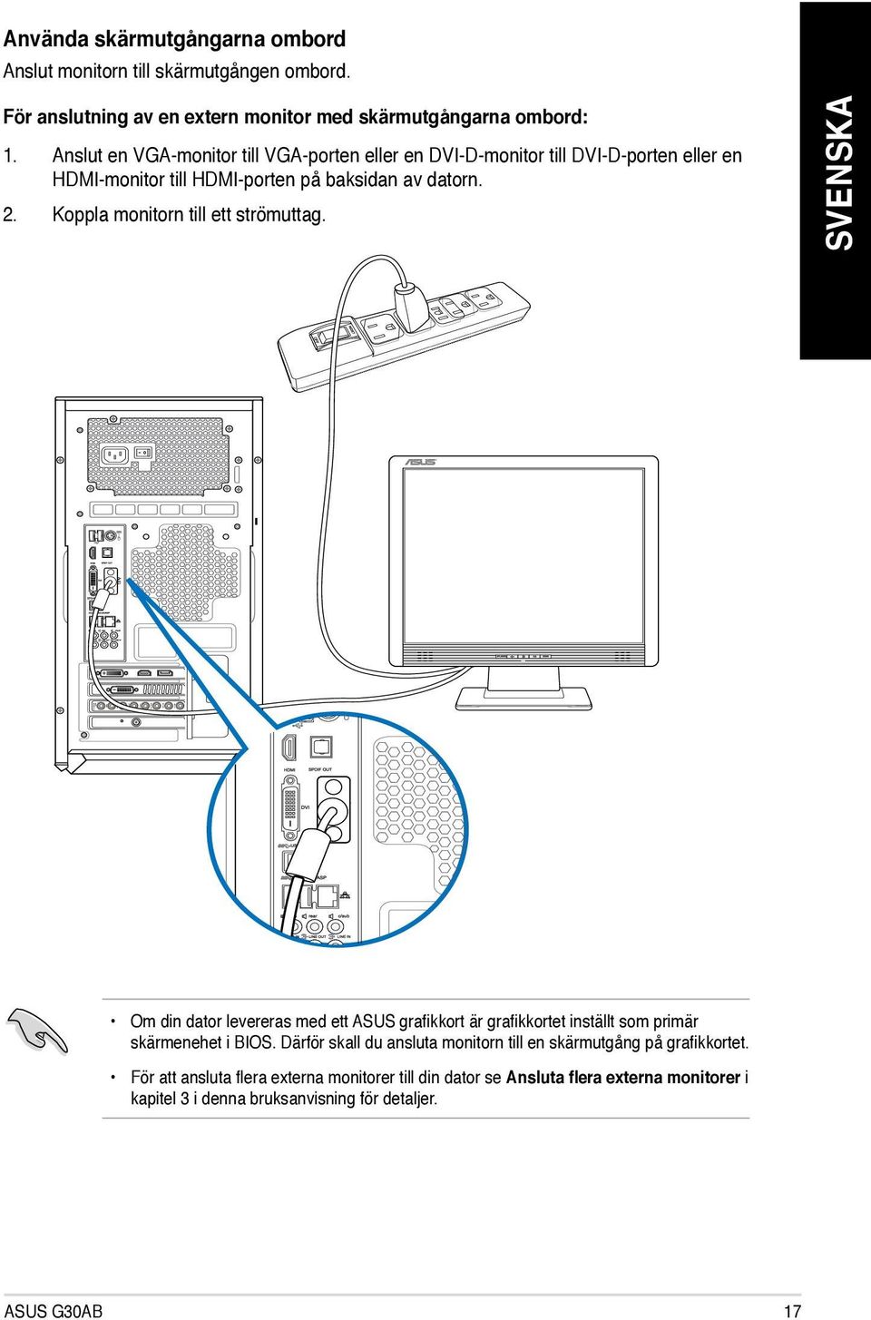 Koppla monitorn till ett strömuttag. Box Link Ctr/Sbw Side / SPDIF Out Om din dator levereras med ett ASUS grafikkort är grafikkortet inställt som primär skärmenehet i BIOS.