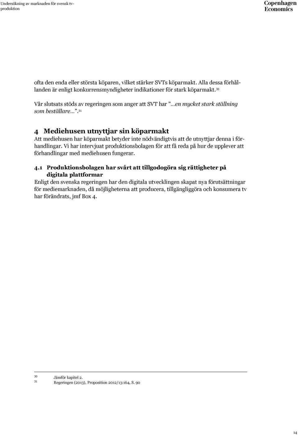 31 4 Mediehusen utnyttjar sin köparmakt Att mediehusen har köparmakt betyder inte nödvändigtvis att de utnyttjar denna i förhandlingar.