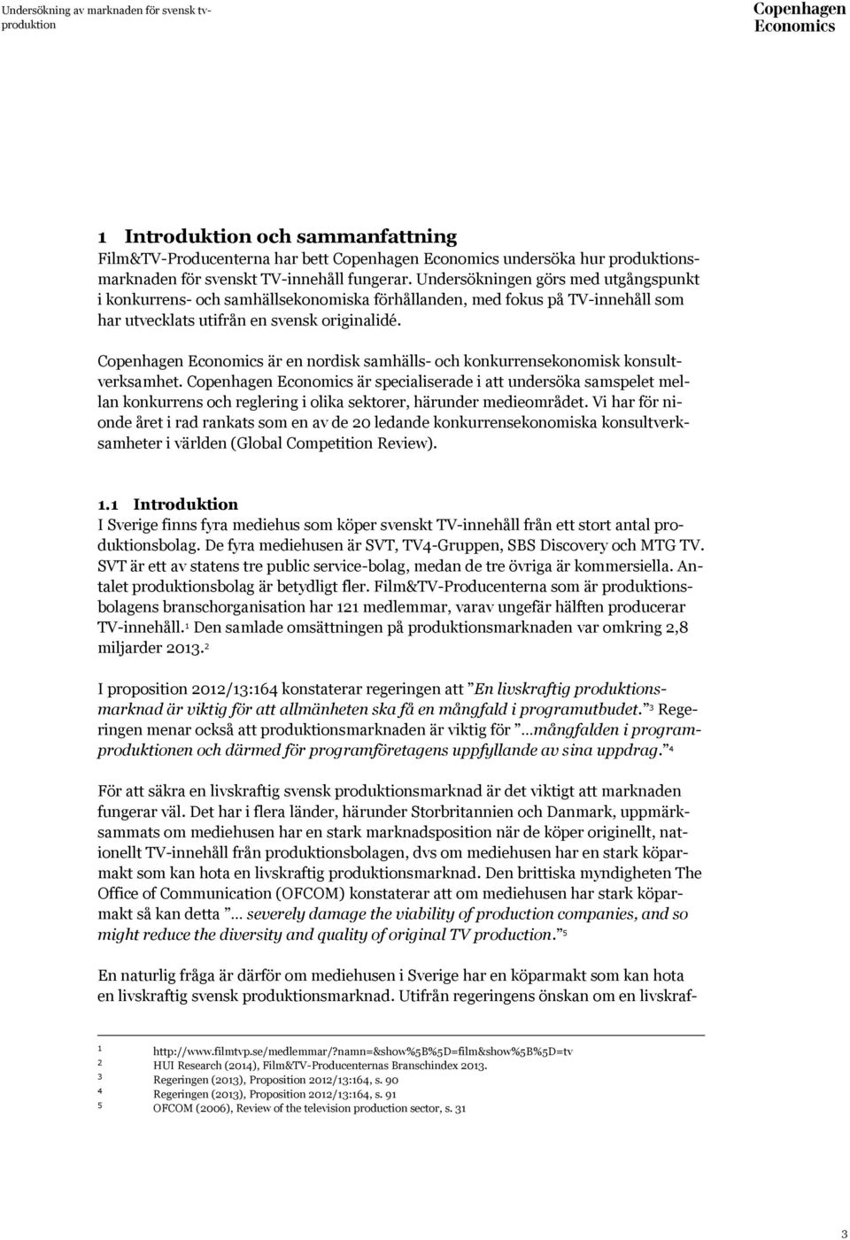 Copenhagen Economics är en nordisk samhälls- och konkurrensekonomisk konsultverksamhet.