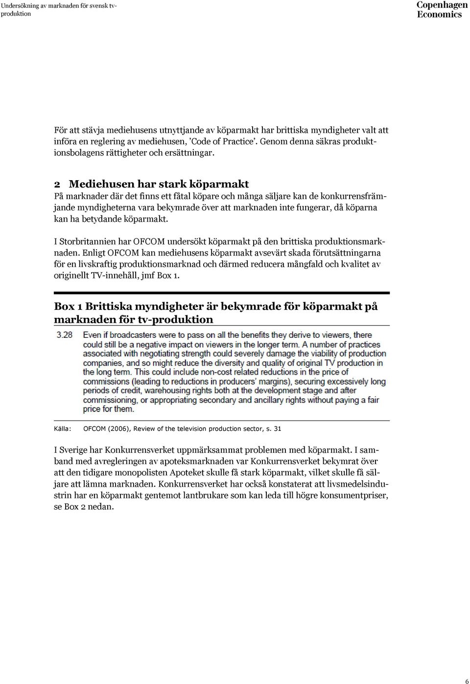 2 Mediehusen har stark köparmakt På marknader där det finns ett fåtal köpare och många säljare kan de konkurrensfrämjande myndigheterna vara bekymrade över att marknaden inte fungerar, då köparna kan