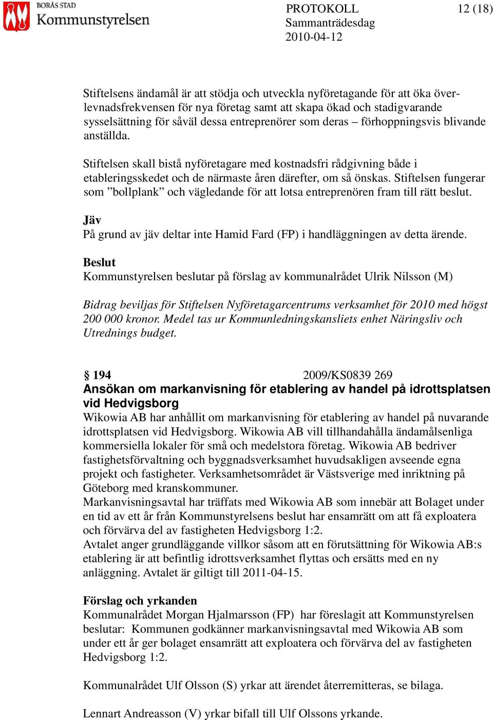 Stiftelsen fungerar som bollplank och vägledande för att lotsa entreprenören fram till rätt beslut. Jäv På grund av jäv deltar inte Hamid Fard (FP) i handläggningen av detta ärende.