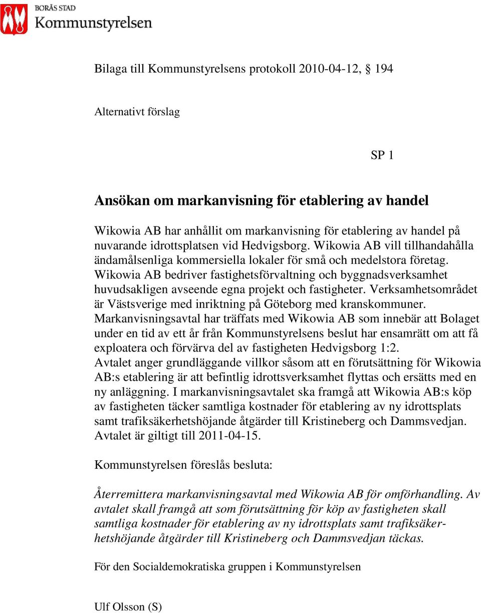 Wikowia AB bedriver fastighetsförvaltning och byggnadsverksamhet huvudsakligen avseende egna projekt och fastigheter. Verksamhetsområdet är Västsverige med inriktning på Göteborg med kranskommuner.