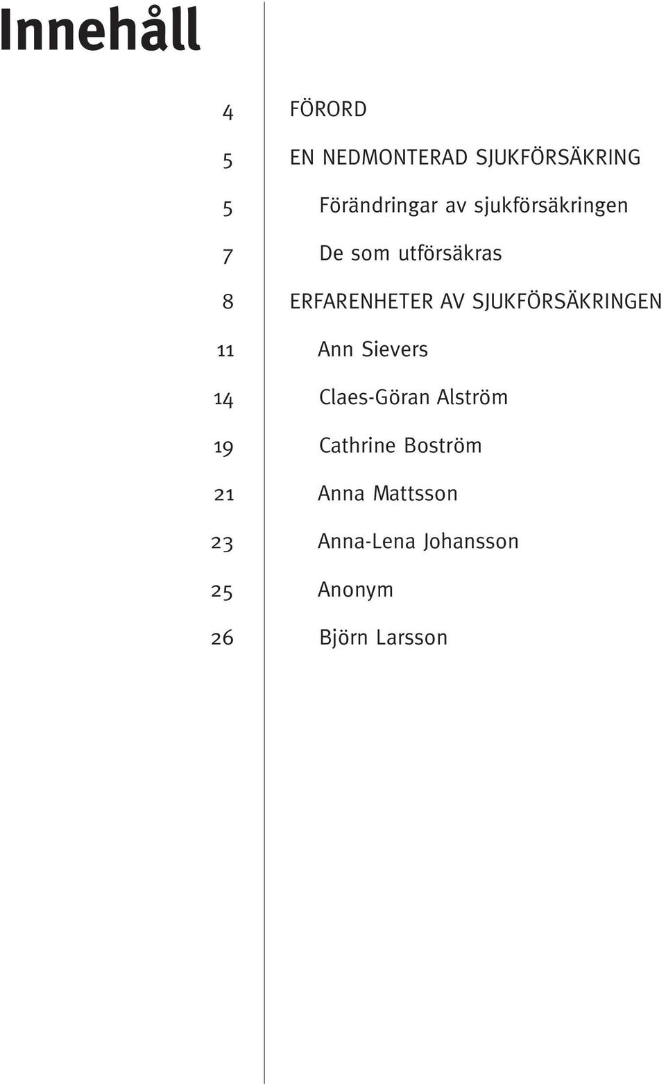 SJUKFÖRSÄKRINGEN 11 Ann Sievers 14 Claes-Göran Alström 19 Cathrine