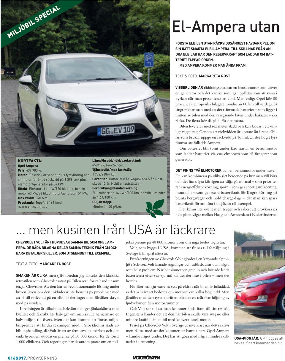 TEXT & FOTO: MARGARETA RoST kortfakta: Längd/bredd/höjd/axelavstånd: Opel Ampera 450/179/144/269 cm. Pris: 439 900 kr.