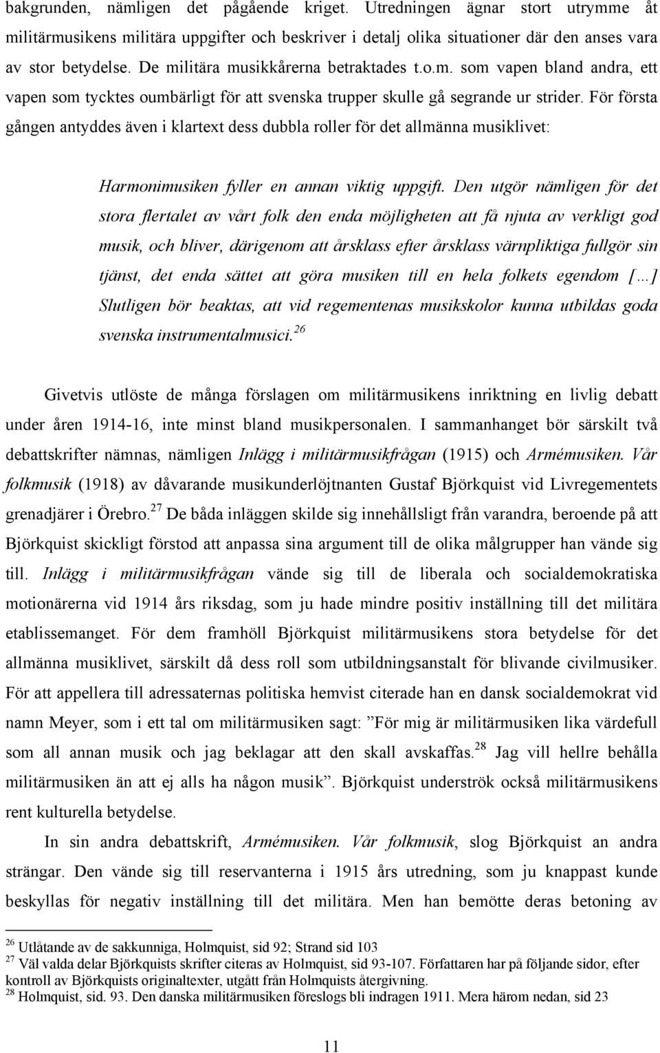 För första gången antyddes även i klartext dess dubbla roller för det allmänna musiklivet: Harmonimusiken fyller en annan viktig uppgift.