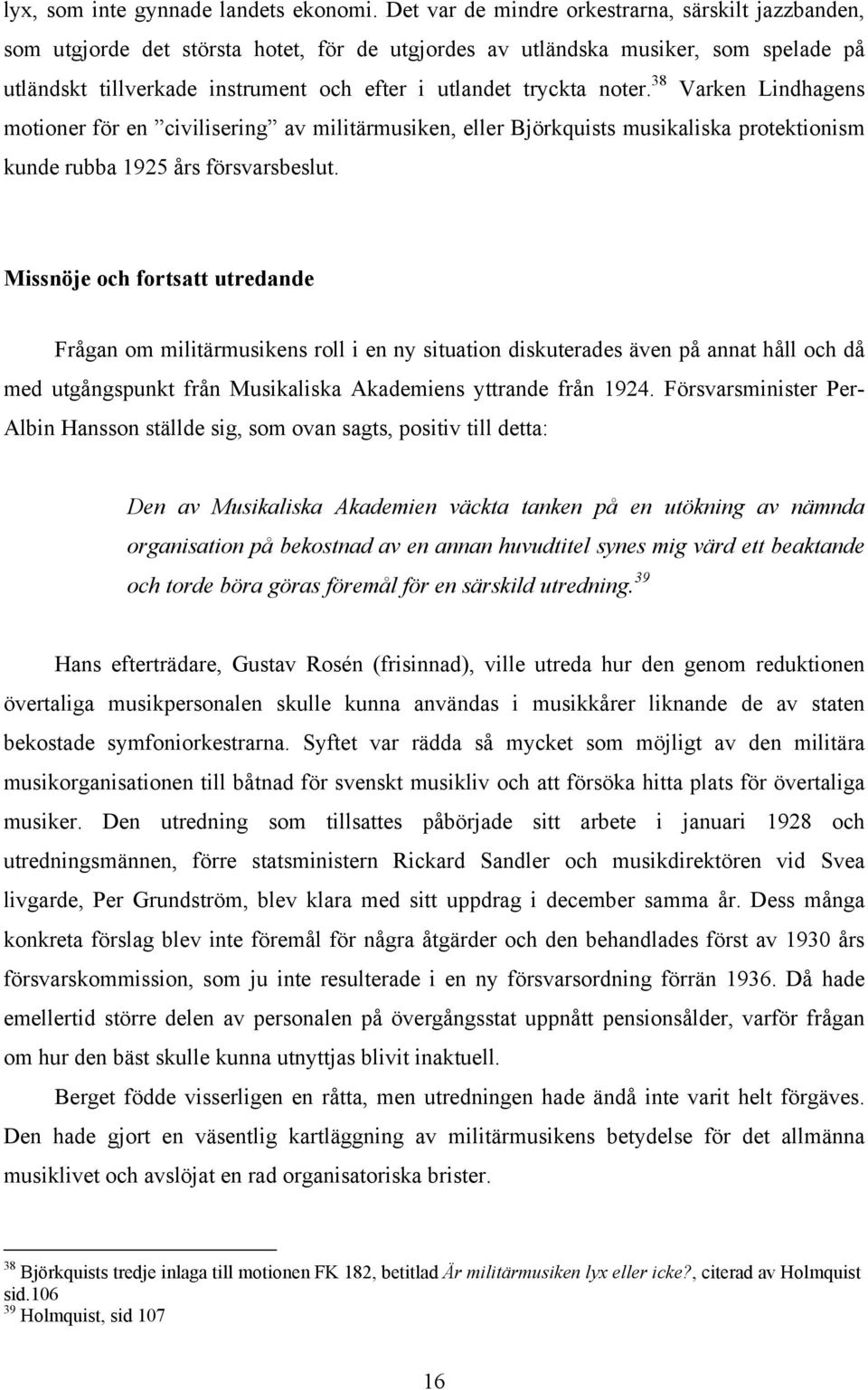 noter. 38 Varken Lindhagens motioner för en civilisering av militärmusiken, eller Björkquists musikaliska protektionism kunde rubba 1925 års försvarsbeslut.