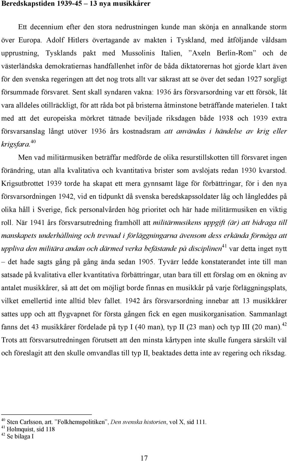 båda diktatorernas hot gjorde klart även för den svenska regeringen att det nog trots allt var säkrast att se över det sedan 1927 sorgligt försummade försvaret.