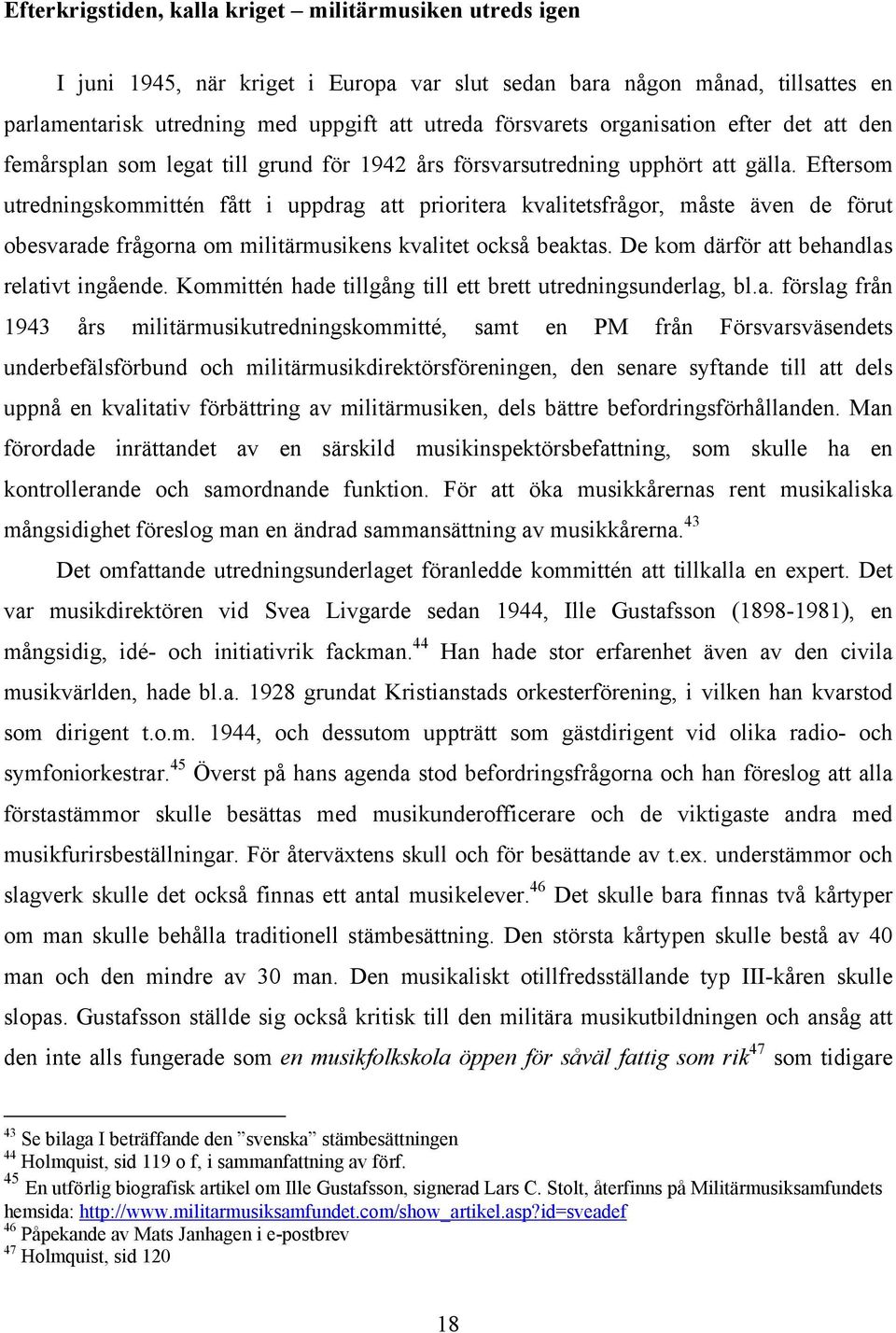 Eftersom utredningskommittén fått i uppdrag att prioritera kvalitetsfrågor, måste även de förut obesvarade frågorna om militärmusikens kvalitet också beaktas.