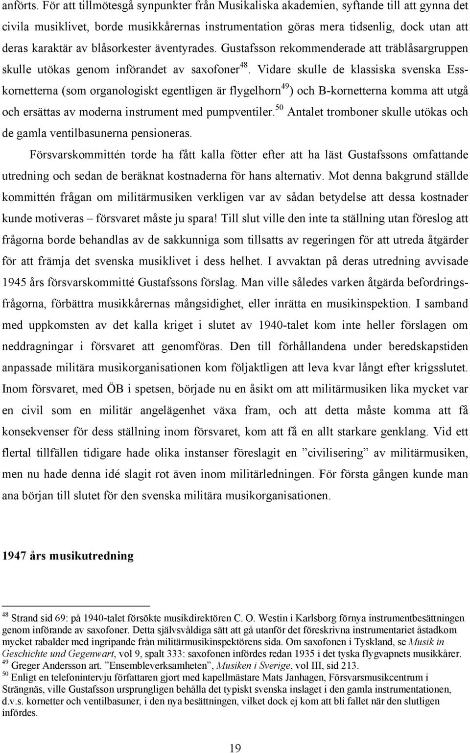 blåsorkester äventyrades. Gustafsson rekommenderade att träblåsargruppen skulle utökas genom införandet av saxofoner 48.