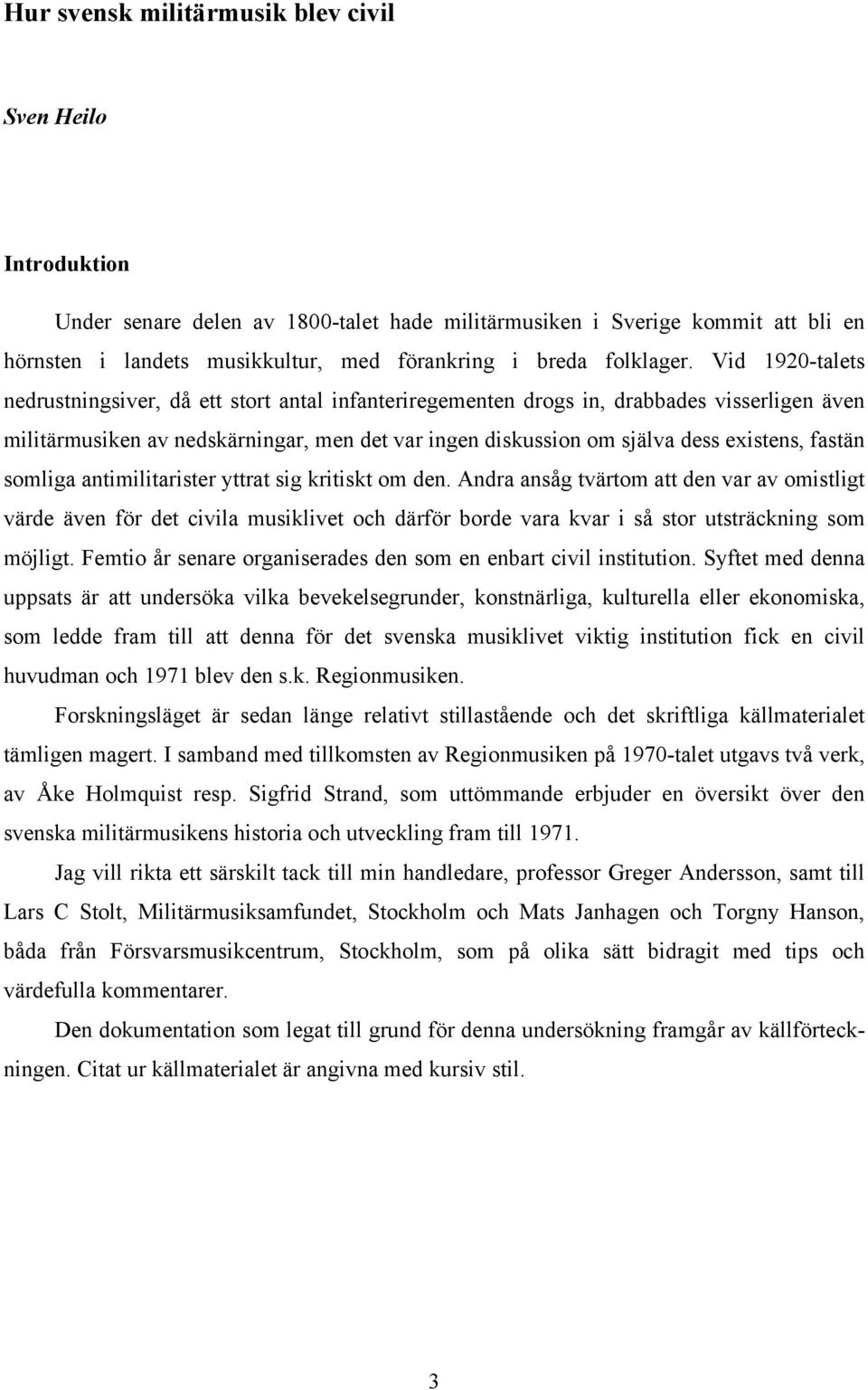 Vid 1920-talets nedrustningsiver, då ett stort antal infanteriregementen drogs in, drabbades visserligen även militärmusiken av nedskärningar, men det var ingen diskussion om själva dess existens,