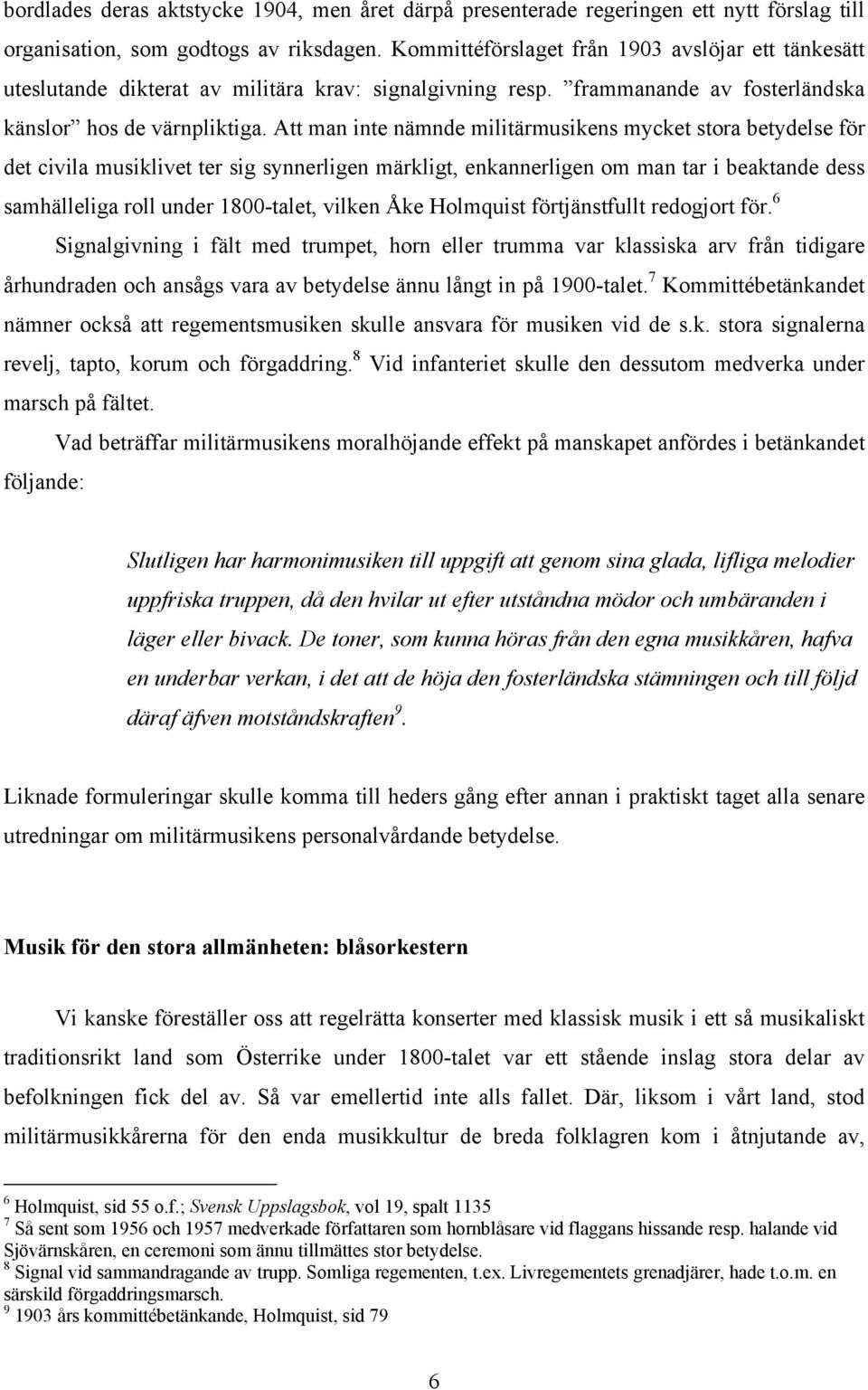 Att man inte nämnde militärmusikens mycket stora betydelse för det civila musiklivet ter sig synnerligen märkligt, enkannerligen om man tar i beaktande dess samhälleliga roll under 1800-talet, vilken