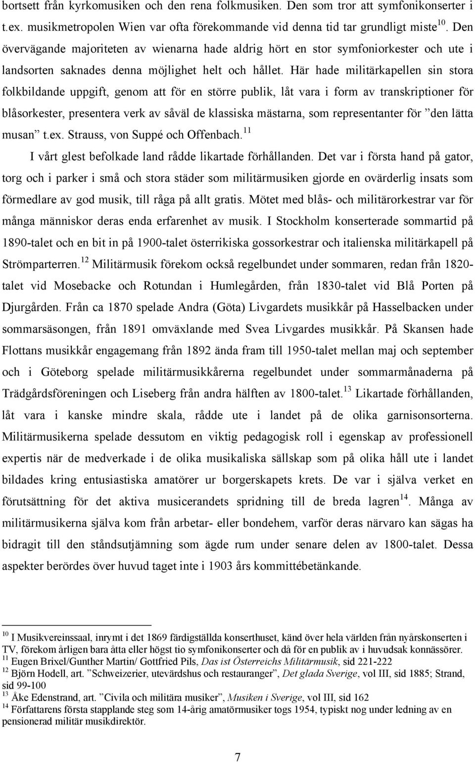 Här hade militärkapellen sin stora folkbildande uppgift, genom att för en större publik, låt vara i form av transkriptioner för blåsorkester, presentera verk av såväl de klassiska mästarna, som