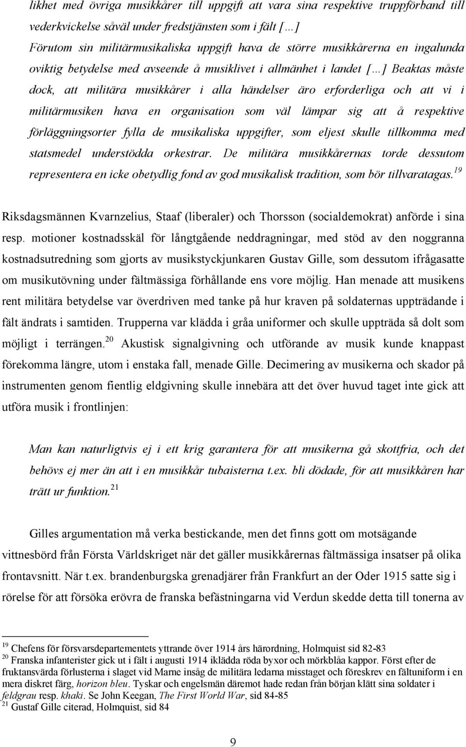 militärmusiken hava en organisation som väl lämpar sig att å respektive förläggningsorter fylla de musikaliska uppgifter, som eljest skulle tillkomma med statsmedel understödda orkestrar.