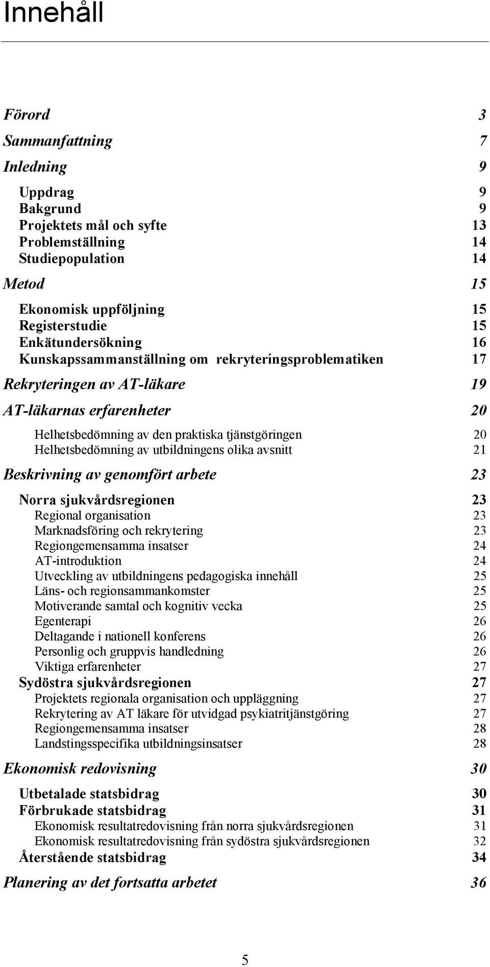 Helhetsbedömning av utbildningens olika avsnitt 21 Beskrivning av genomfört arbete 23 Norra sjukvårdsregionen 23 Regional organisation 23 Marknadsföring och rekrytering 23 Regiongemensamma insatser