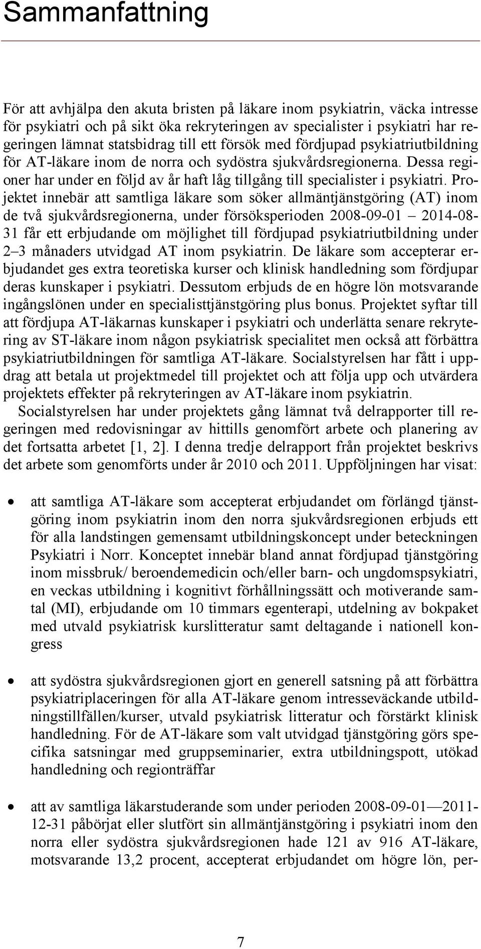 Projektet innebär att samtliga läkare som söker allmäntjänstgöring (AT) inom de två sjukvårdsregionerna, under försöksperioden 2008-09-01 2014-08- 31 får ett erbjudande om möjlighet till fördjupad