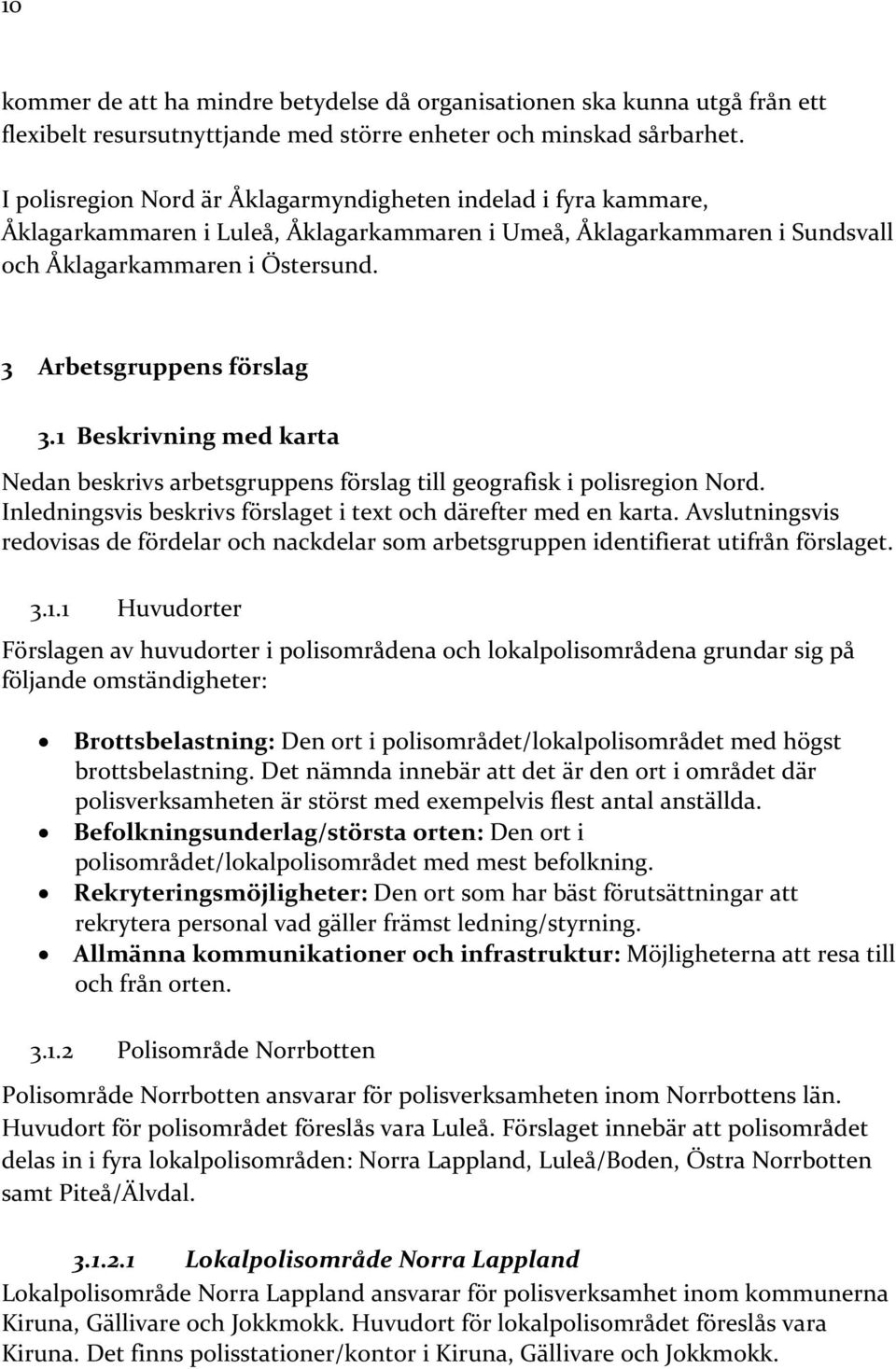 3 Arbetsgruppens förslag 3.1 Beskrivning med karta Nedan beskrivs arbetsgruppens förslag till geografisk i polisregion Nord. Inledningsvis beskrivs förslaget i text och därefter med en karta.