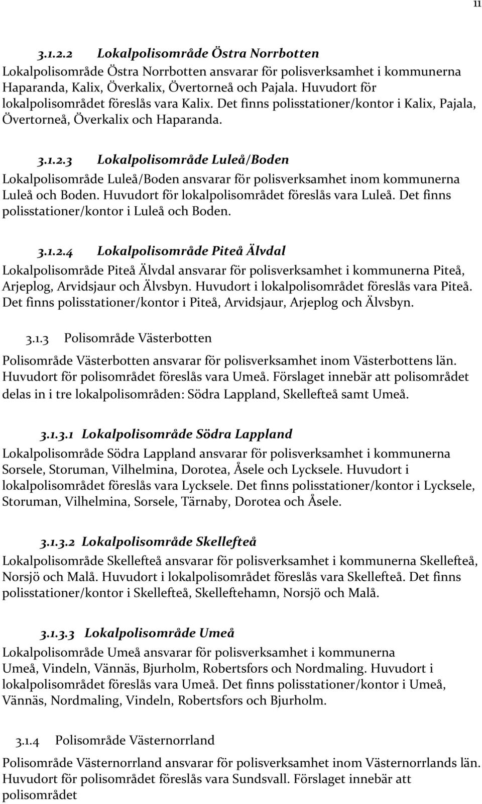 3 Lokalpolisområde Luleå/Boden Lokalpolisområde Luleå/Boden ansvarar för polisverksamhet inom kommunerna Luleå och Boden. Huvudort för lokalpolisområdet föreslås vara Luleå.