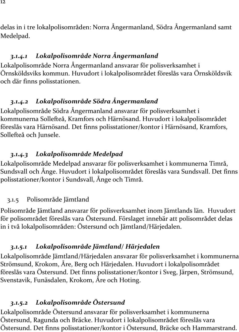 Huvudort i lokalpolisområdet föreslås vara Örnsköldsvik och där finns polisstationen. 3.1.4.