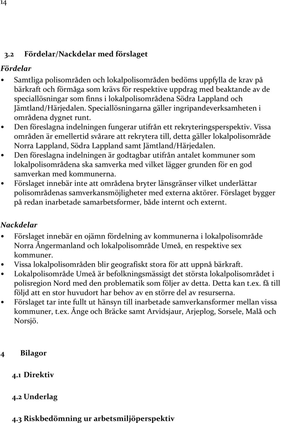 Den föreslagna indelningen fungerar utifrån ett rekryteringsperspektiv.