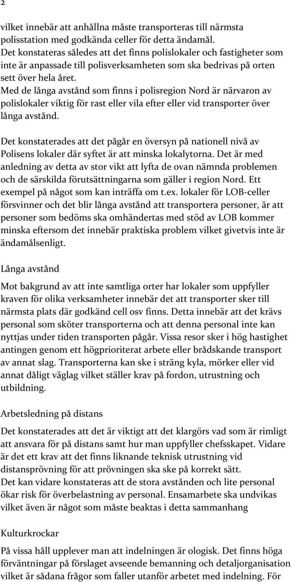 Med de långa avstånd som finns i polisregion Nord är närvaron av polislokaler viktig för rast eller vila efter eller vid transporter över långa avstånd.