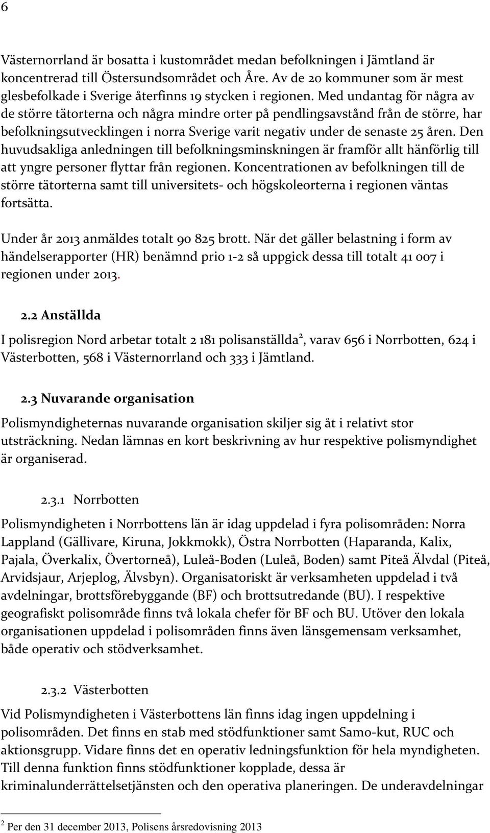 Med undantag för några av de större tätorterna och några mindre orter på pendlingsavstånd från de större, har befolkningsutvecklingen i norra Sverige varit negativ under de senaste 25 åren.