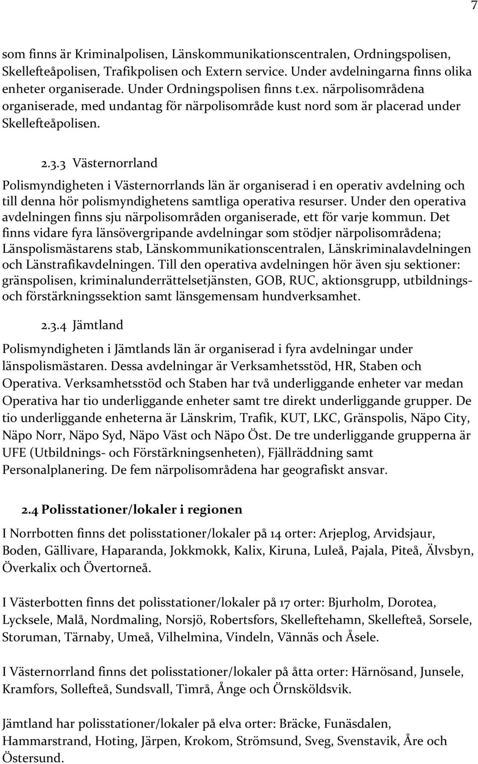 3 Västernorrland Polismyndigheten i Västernorrlands län är organiserad i en operativ avdelning och till denna hör polismyndighetens samtliga operativa resurser.