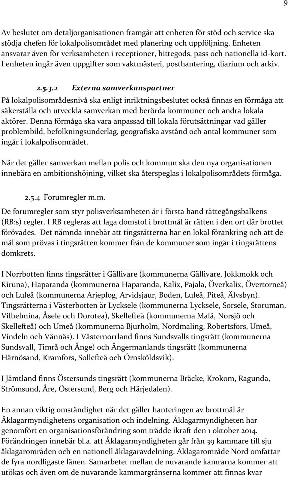 2 Externa samverkanspartner På lokalpolisområdesnivå ska enligt inriktningsbeslutet också finnas en förmåga att säkerställa och utveckla samverkan med berörda kommuner och andra lokala aktörer.