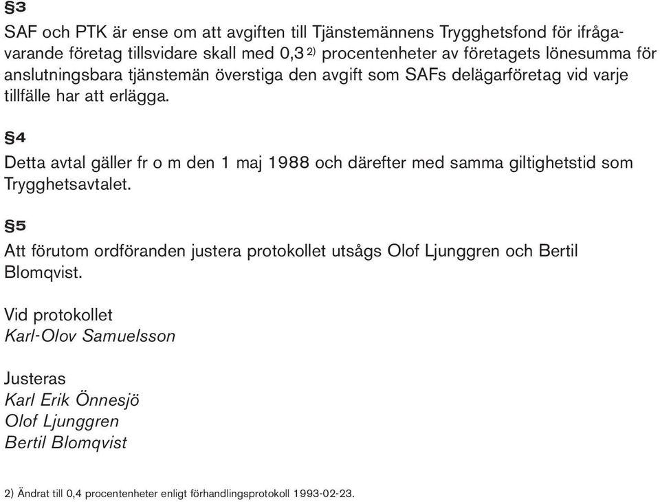 4 Detta avtal gäller fr o m den 1 maj 1988 och därefter med samma giltighetstid som Trygghetsavtalet.