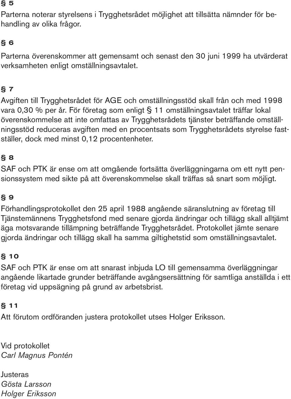 7 Avgiften till Trygghetsrådet för AGE och omställningsstöd skall från och med 1998 vara 0,30 % per år.