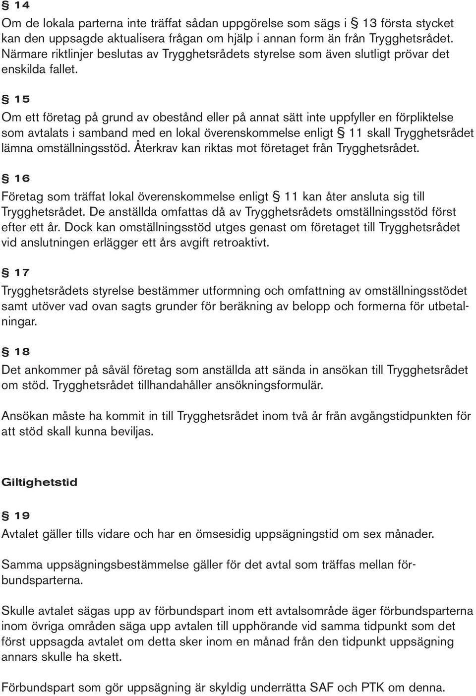 15 Om ett företag på grund av obestånd eller på annat sätt inte uppfyller en förpliktelse som avtalats i samband med en lokal överenskommelse enligt 11 skall Trygghetsrådet lämna omställningsstöd.