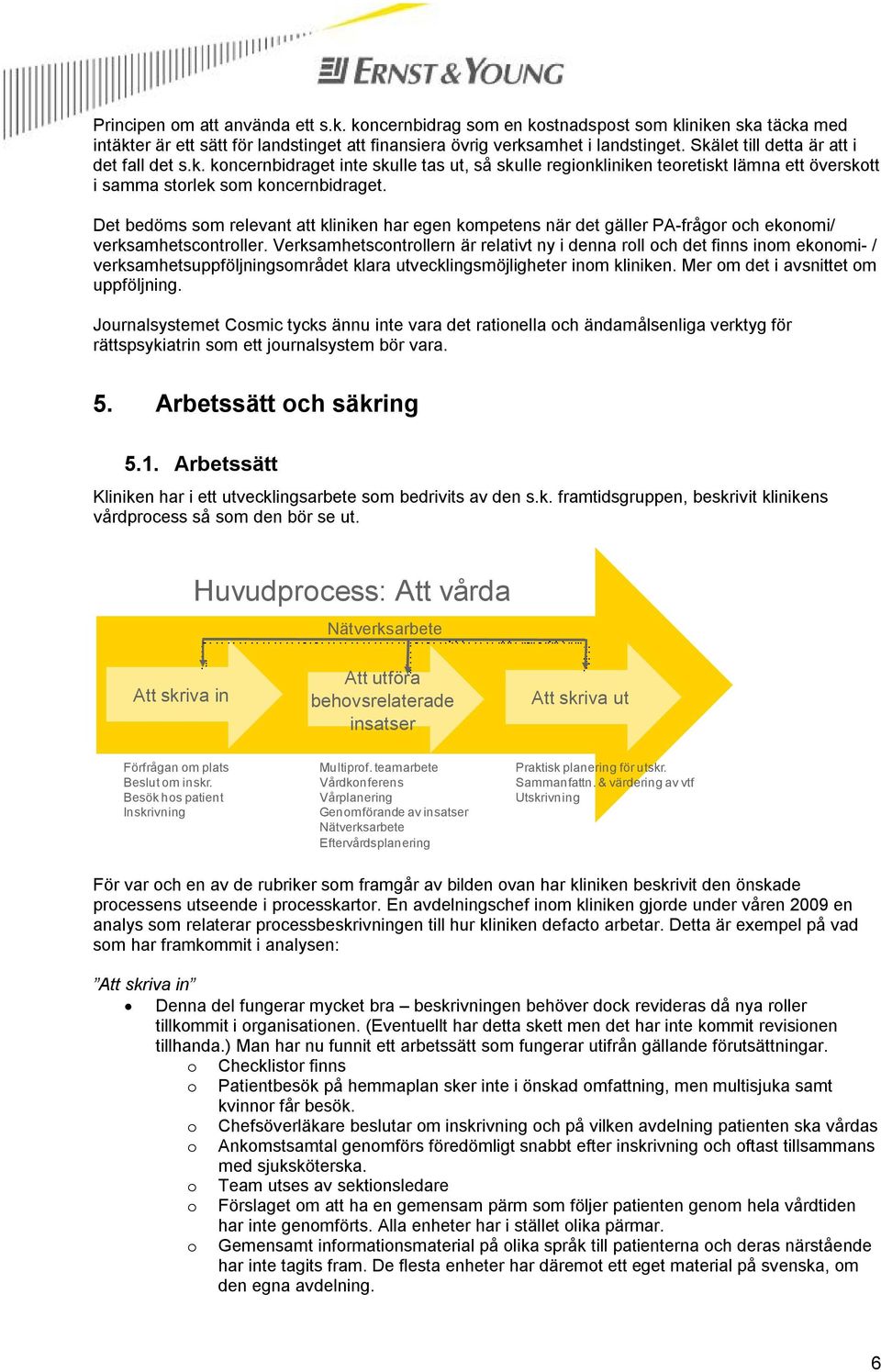 Det bedöms som relevant att kliniken har egen kompetens när det gäller PA-frågor och ekonomi/ verksamhetscontroller.