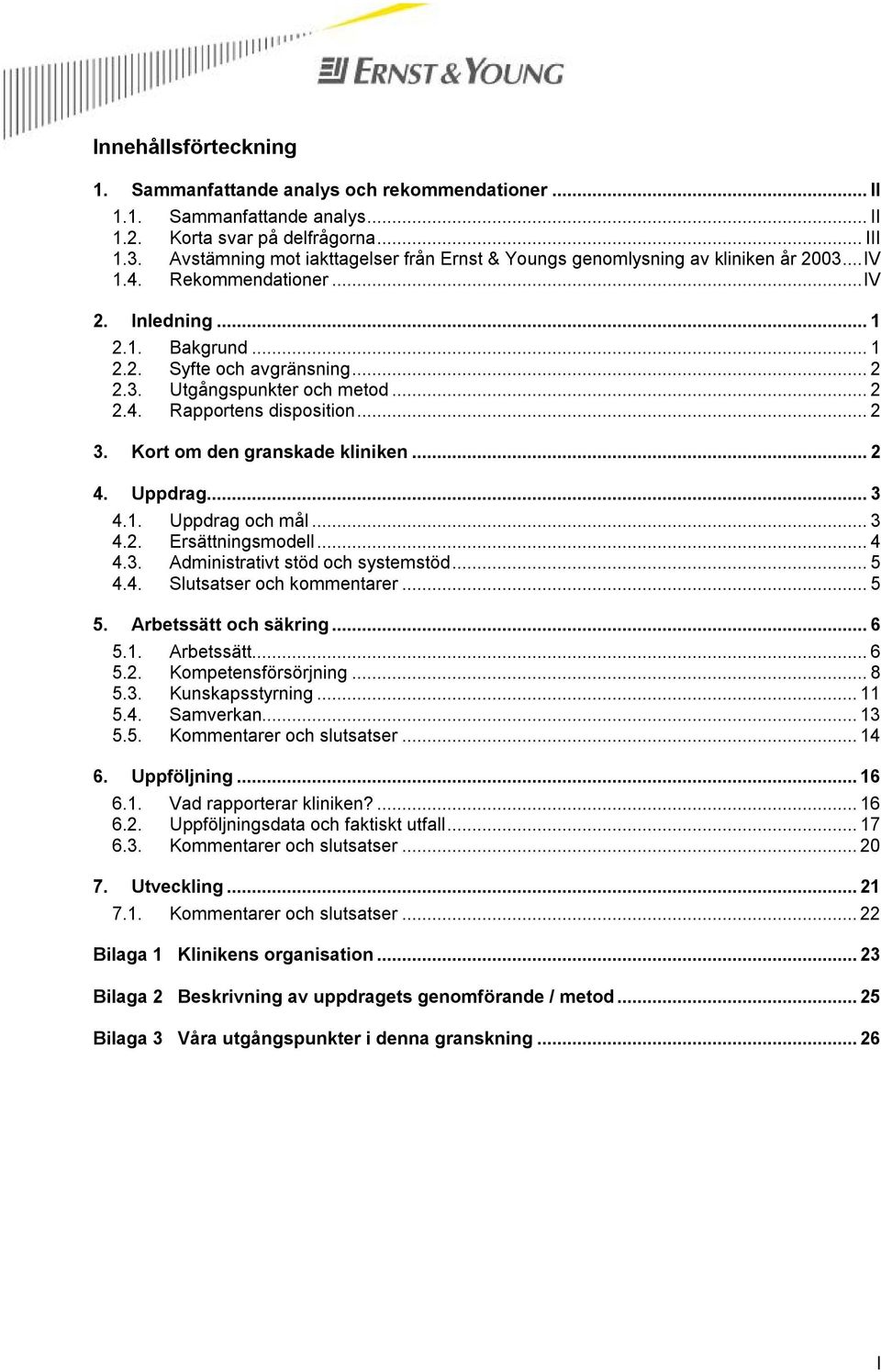 .. 2 2.4. Rapportens disposition... 2 3. Kort om den granskade kliniken... 2 4. Uppdrag... 3 4.1. Uppdrag och mål... 3 4.2. Ersättningsmodell... 4 4.3. Administrativt stöd och systemstöd... 5 4.4. Slutsatser och kommentarer.