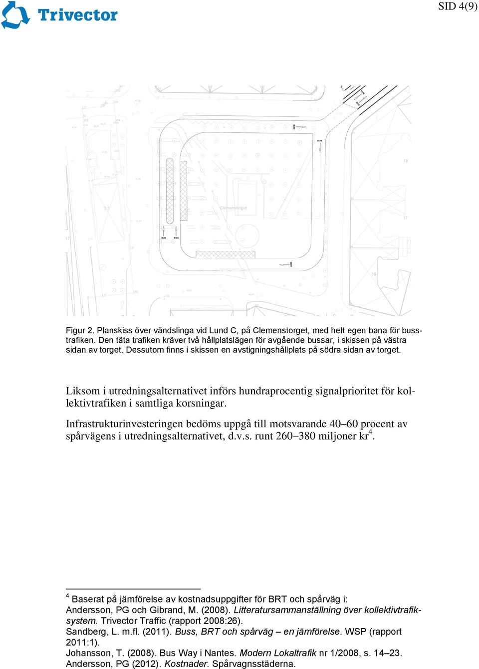 06 44.34 52 22 44.49 1 45 Figur 2. Planskiss över vändslinga vid Lund C, på Clemenstorget, med helt egen bana för busstrafiken.