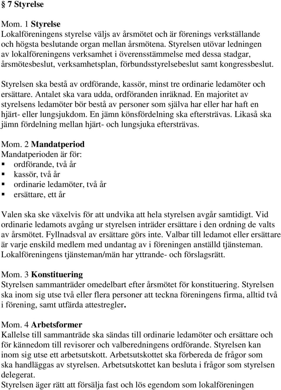 Styrelsen ska bestå av ordförande, kassör, minst tre ordinarie ledamöter och ersättare. Antalet ska vara udda, ordföranden inräknad.