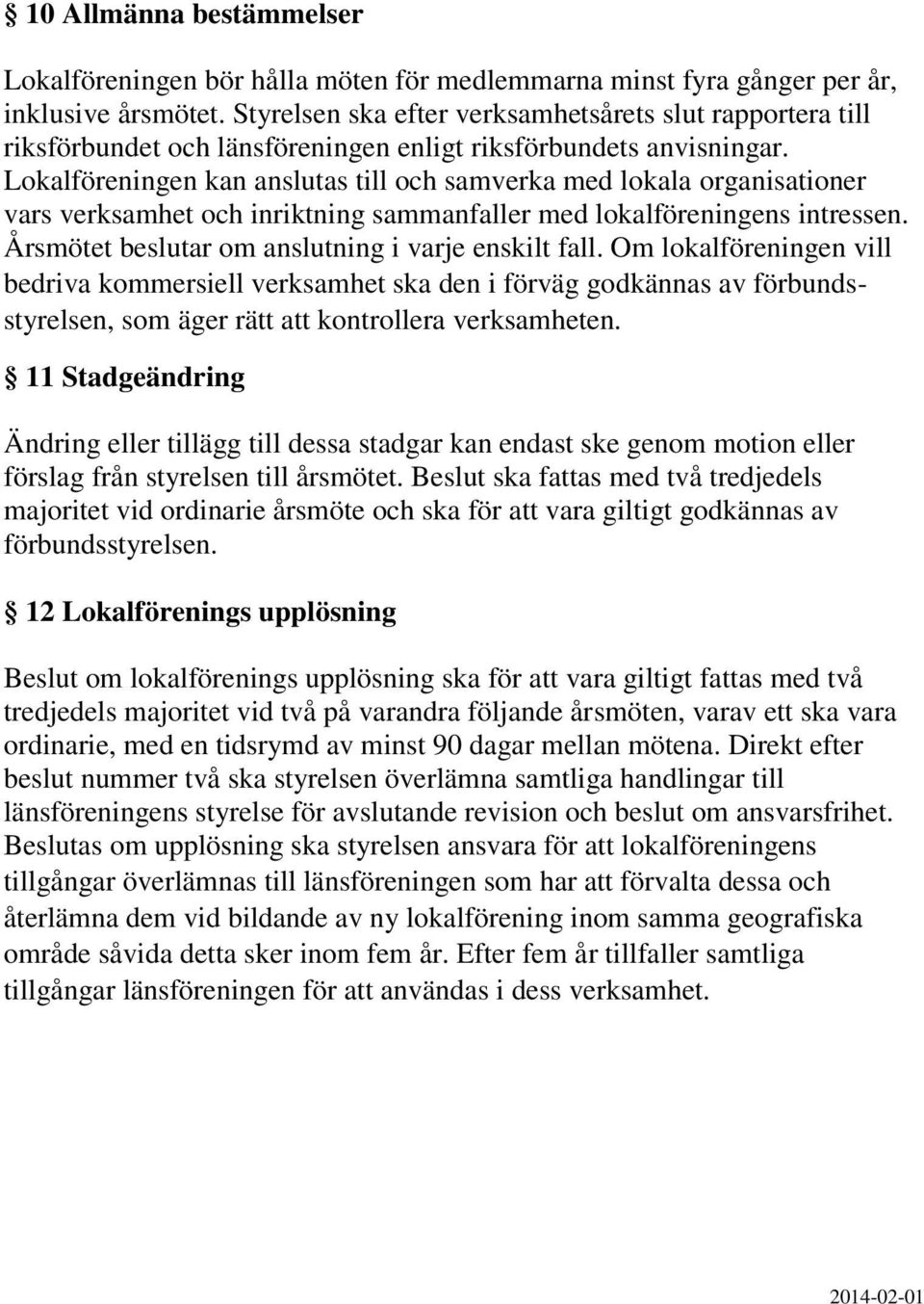 Lokalföreningen kan anslutas till och samverka med lokala organisationer vars verksamhet och inriktning sammanfaller med lokalföreningens intressen.