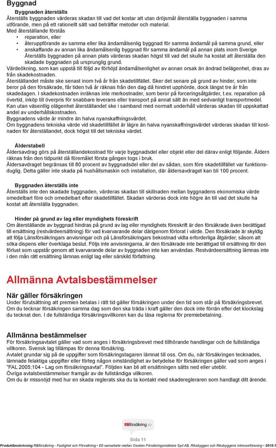 Med återställande förstås reparation, eller återuppförande av samma eller lika ändamålsenlig byggnad för samma ändamål på samma grund, eller anskaffande av annan lika ändamålsenlig byggnad för samma