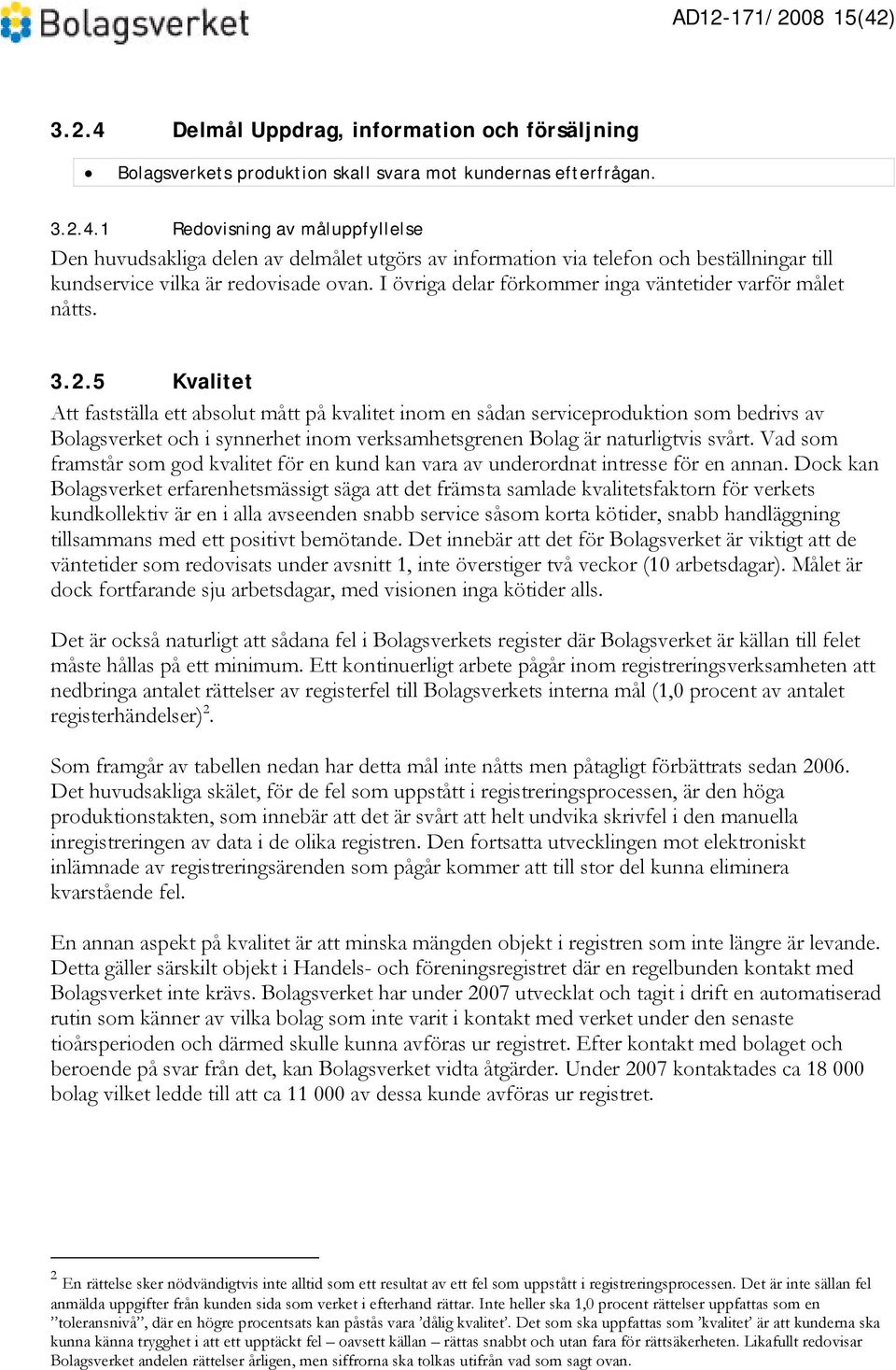 5 Kvalitet Att fastställa ett absolut mått på kvalitet inom en sådan serviceproduktion som bedrivs av Bolagsverket och i synnerhet inom verksamhetsgrenen Bolag är naturligtvis svårt.