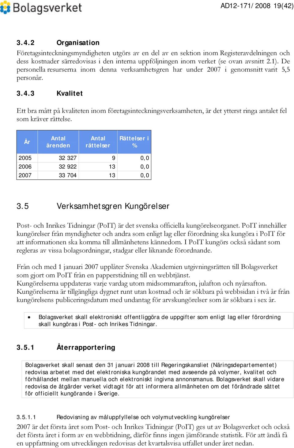 1). De personella resurserna inom denna verksamhetsgren har under 2007 i genomsnitt varit 5,5 personår. 3.4.