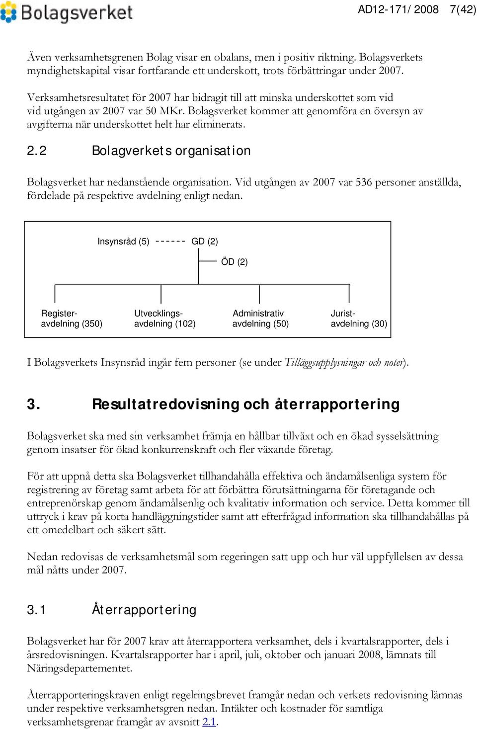 Bolagsverket kommer att genomföra en översyn av avgifterna när underskottet helt har eliminerats. 2.2 Bolagverkets organisation Bolagsverket har nedanstående organisation.