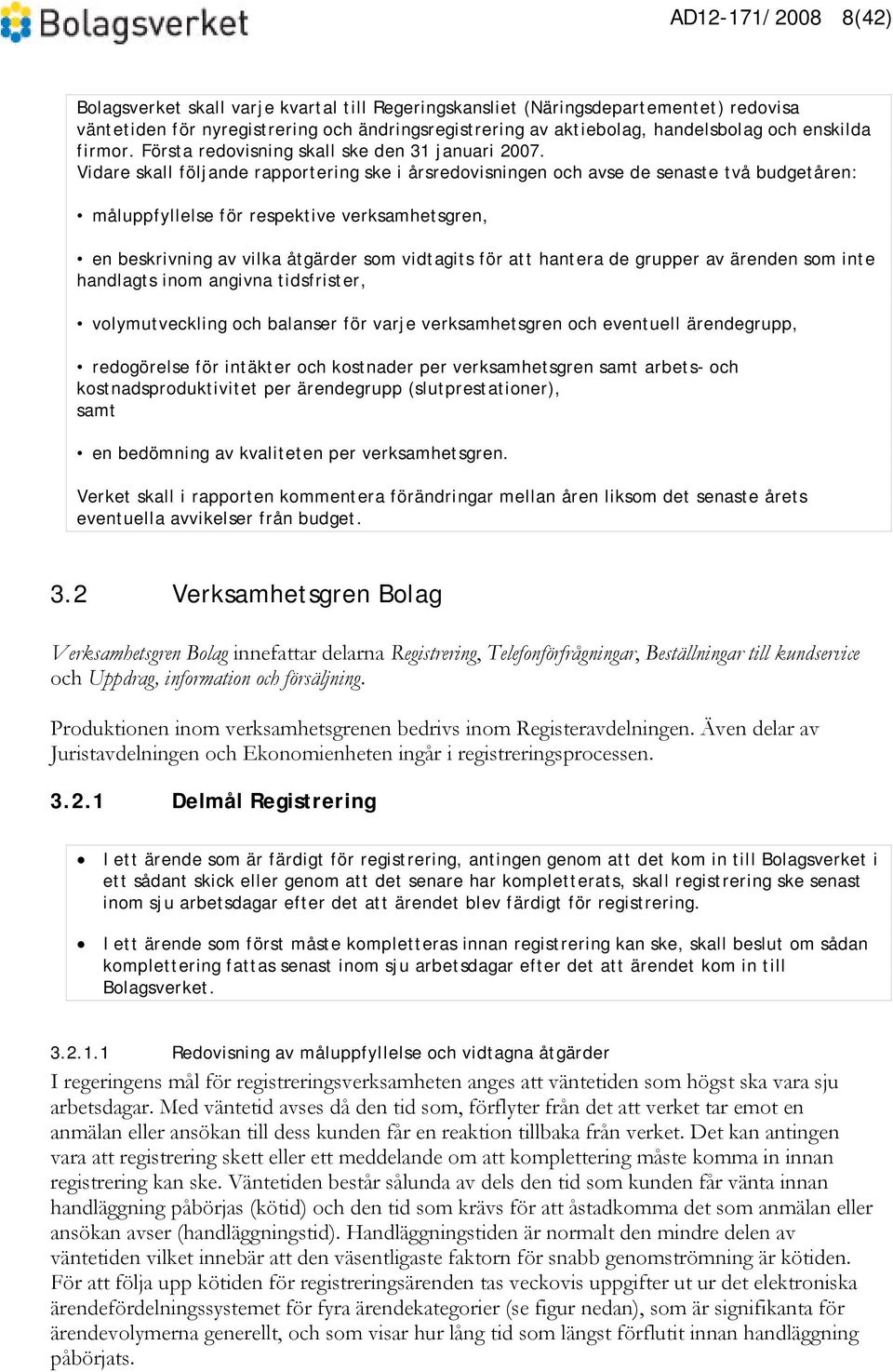 Vidare skall följande rapportering ske i årsredovisningen och avse de senaste två budgetåren: måluppfyllelse för respektive verksamhetsgren, en beskrivning av vilka åtgärder som vidtagits för att