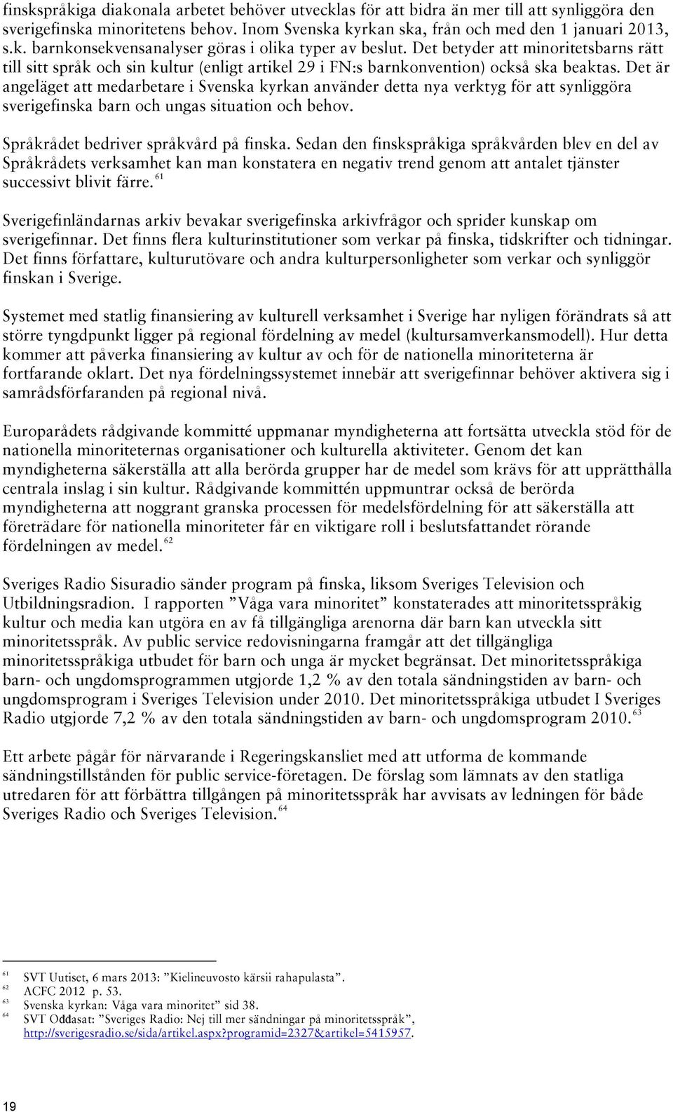 Det är angeläget att medarbetare i Svenska kyrkan använder detta nya verktyg för att synliggöra sverigefinska barn och ungas situation och behov. Språkrådet bedriver språkvård på finska.