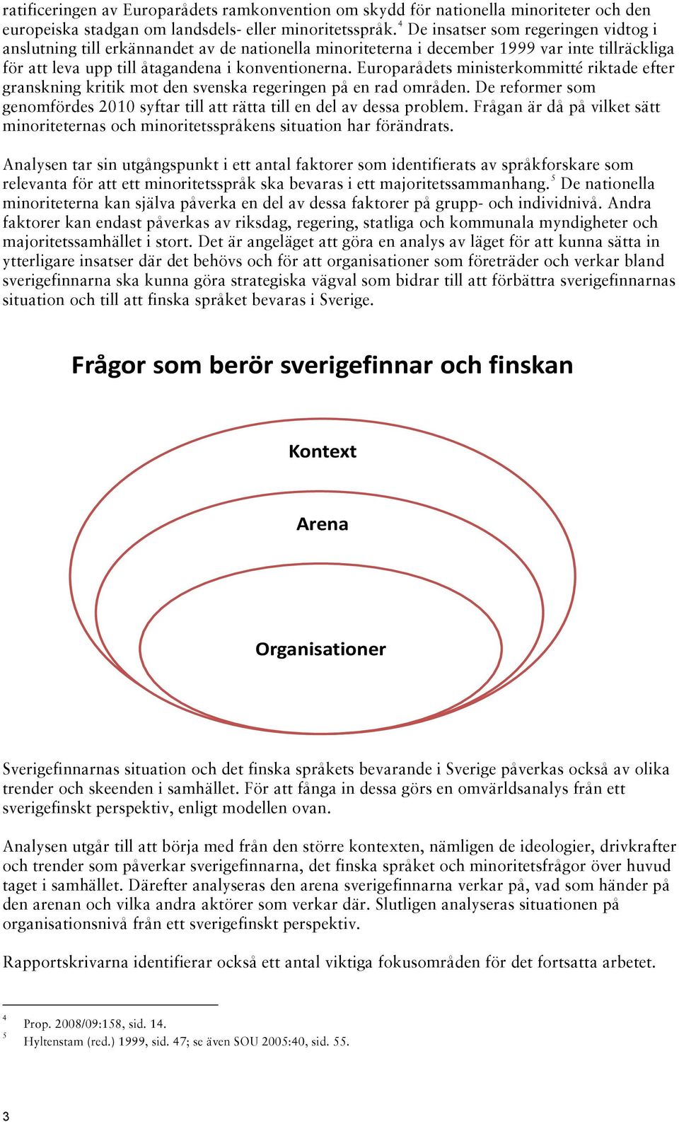 Europarådets ministerkommitté riktade efter granskning kritik mot den svenska regeringen på en rad områden. De reformer som genomfördes 2010 syftar till att rätta till en del av dessa problem.